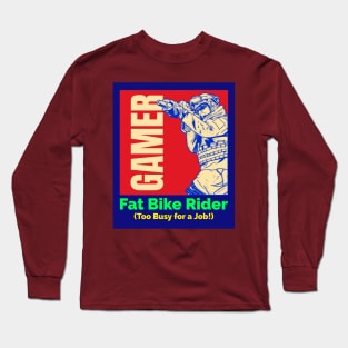 Gamer. Fat Bike Rider. Too Busy for a Job! Long Sleeve T-Shirt